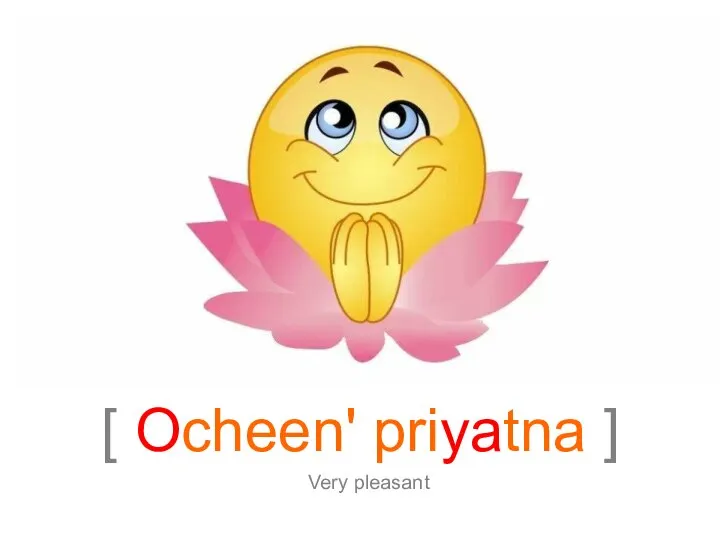 [ Ocheen' priyatna ] Very pleasant