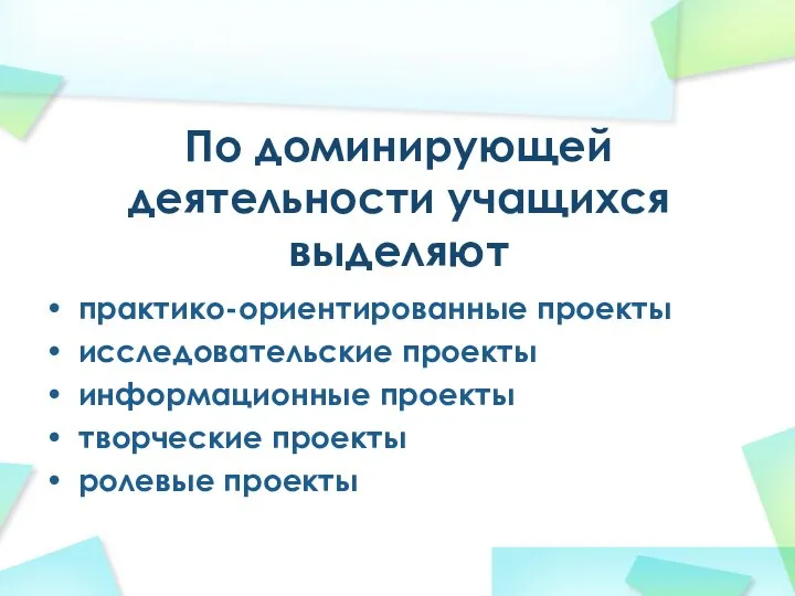 По доминирующей деятельности учащихся выделяют практико-ориентированные проекты исследовательские проекты информационные проекты творческие проекты ролевые проекты