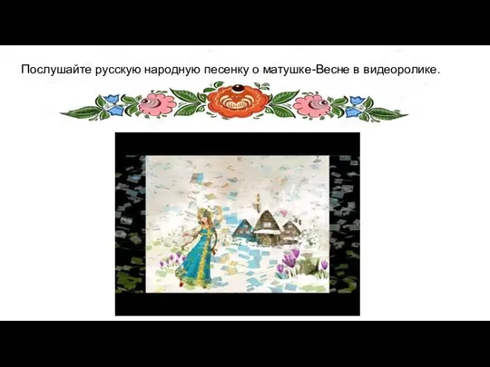 Послушайте русскую народную песенку о матушке-Весне в видеоролике.