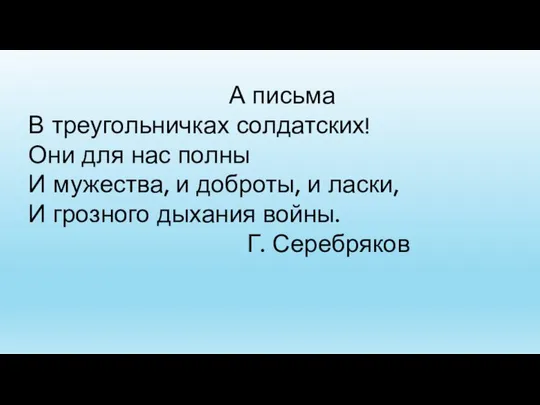 А письма В треугольничках солдатских! Они для нас полны И мужества,