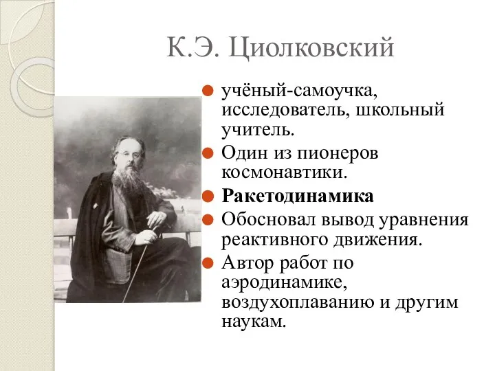 К.Э. Циолковский учёный-самоучка, исследователь, школьный учитель. Один из пионеров космонавтики. Ракетодинамика