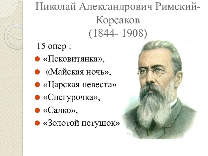Николай Александрович Римский- Корсаков (1844- 1908) 15 опер : «Псковитянка», «Майская