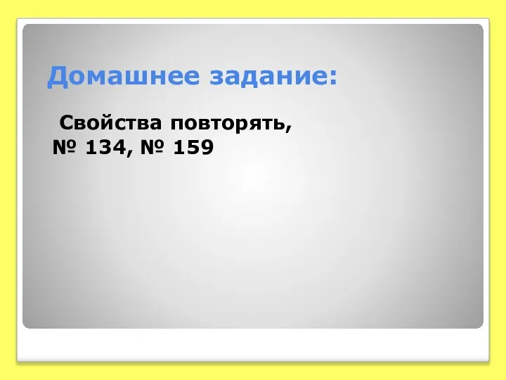 Домашнее задание: Свойства повторять, № 134, № 159