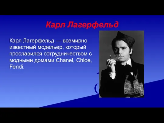 Карл Лагерфельд Карл Лагерфельд — всемирно известный модельер, который прославился сотрудничеством