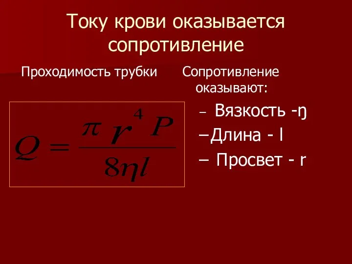 Току крови оказывается сопротивление Проходимость трубки Сопротивление оказывают: Вязкость -ŋ Длина - l Просвет - r