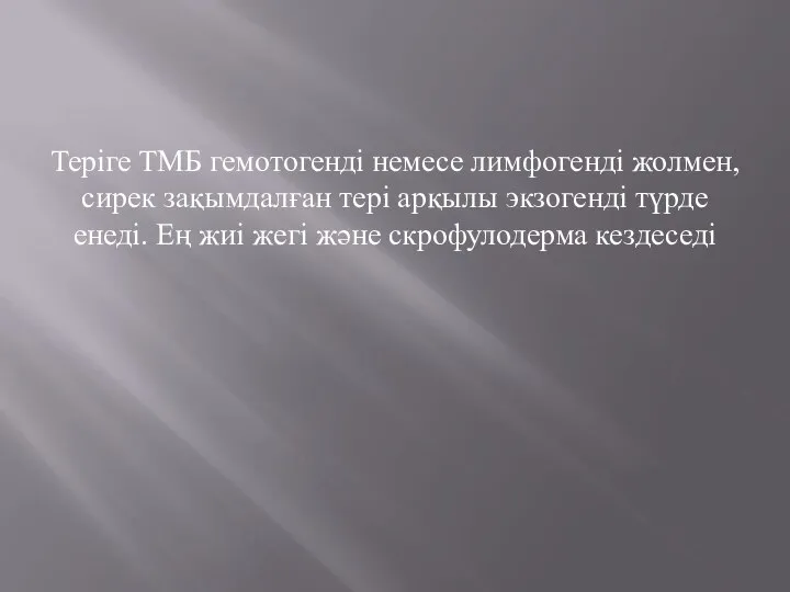 Теріге ТМБ гемотогенді немесе лимфогенді жолмен,сирек зақымдалған тері арқылы экзогенді түрде