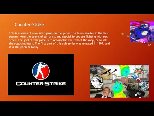 Counter-Strike This is a series of computer games in the genre