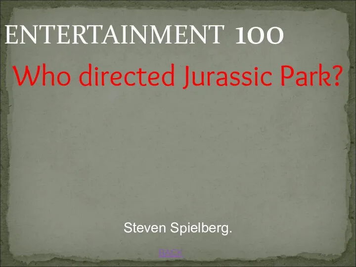 ENTERTAINMENT 100 BACK Steven Spielberg. Who directed Jurassic Park?