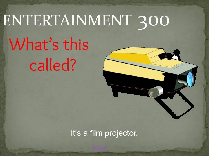 BACK ENTERTAINMENT 300 It’s a film projector. What’s this called?