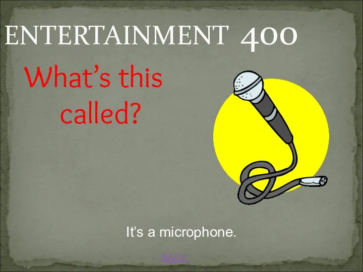 BACK ENTERTAINMENT 400 It’s a microphone. What’s this called?