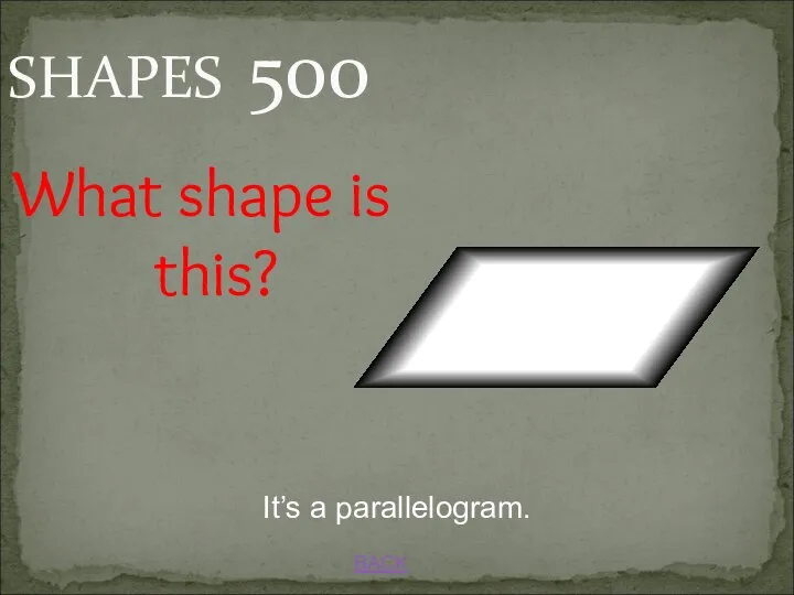 BACK It’s a parallelogram. SHAPES 500 What shape is this?