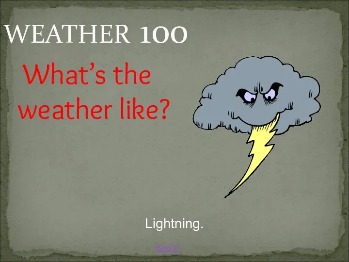 WEATHER 100 BACK Lightning. What’s the weather like?