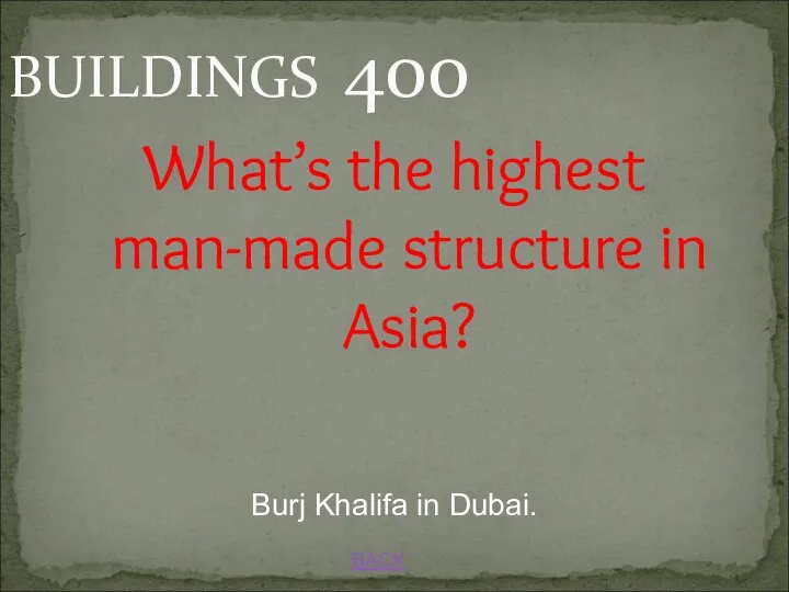BACK Burj Khalifa in Dubai. BUILDINGS 400 What’s the highest man-made structure in Asia?