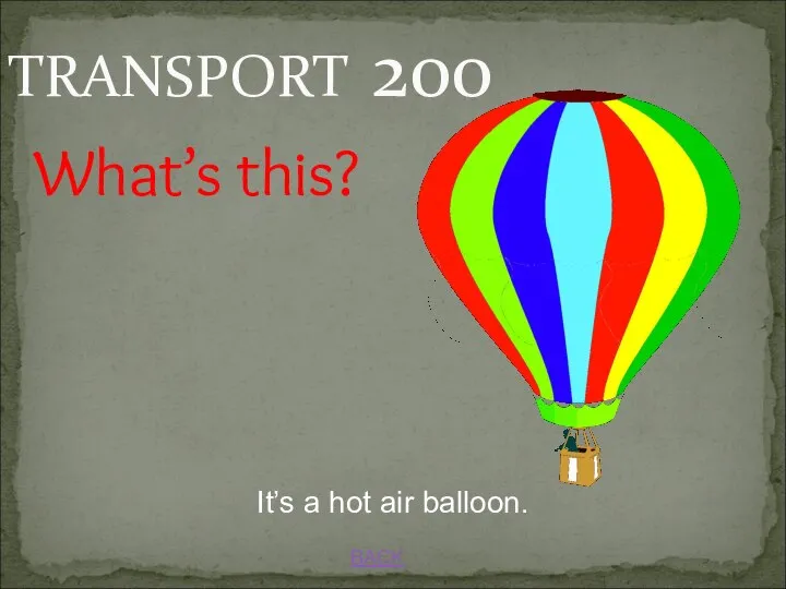 BACK It’s a hot air balloon. TRANSPORT 200 What’s this?