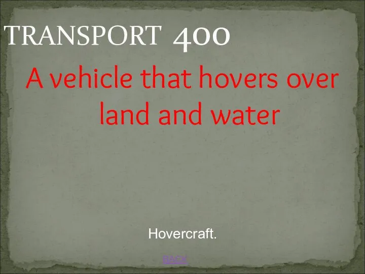 BACK Hovercraft. TRANSPORT 400 A vehicle that hovers over land and water