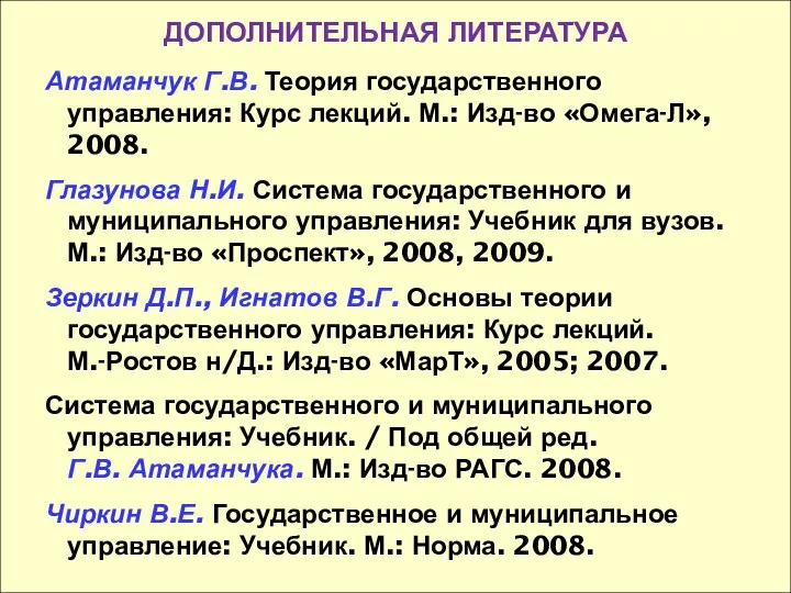 ДОПОЛНИТЕЛЬНАЯ ЛИТЕРАТУРА Атаманчук Г.В. Теория государственного управления: Курс лекций. М.: Изд-во