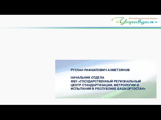 РУСЛАН РАФАИЛОВИЧ АХМЕТЗЯНОВ НАЧАЛЬНИК ОТДЕЛА ФБУ «ГОСУДАРСТВЕННЫЙ РЕГИОНАЛЬНЫЙ ЦЕНТР СТАНДАРТИЗАЦИИ, МЕТРОЛОГИИ И ИСПЫТАНИЙ В РЕСПУБЛИКЕ БАШКОРТОСТАН»