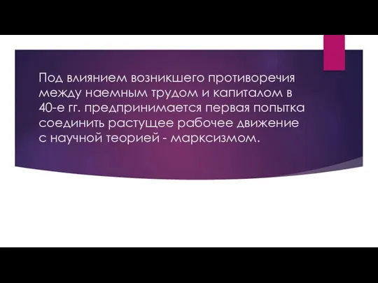 Под влиянием возникшего противоречия между наемным трудом и капиталом в 40-е