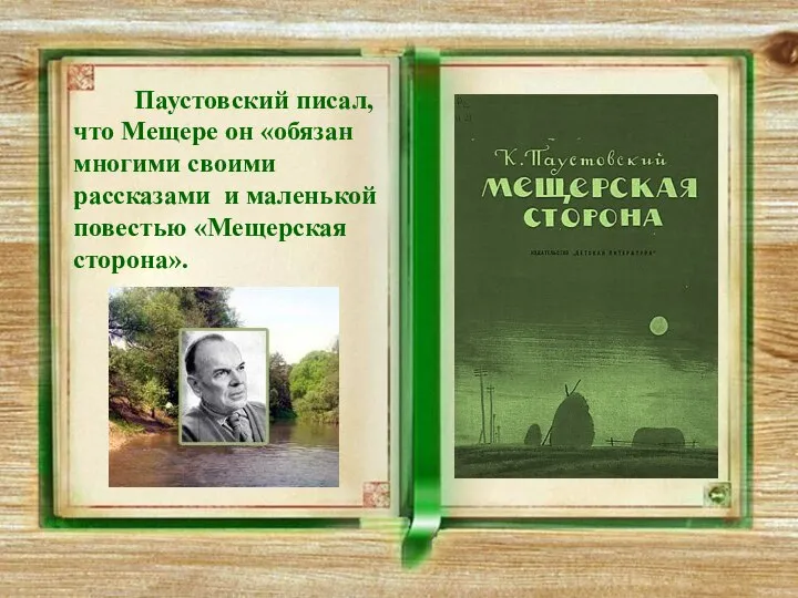 Паустовский писал, что Мещере он «обязан многими своими рассказами и маленькой повестью «Мещерская сторона».