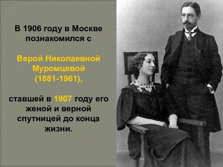 В 1906 году в Москве познакомился с Верой Николаевной Муромцевой (1881-1961),