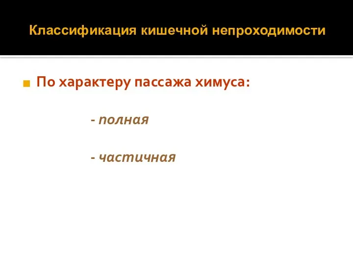 Классификация кишечной непроходимости По характеру пассажа химуса: - полная - частичная