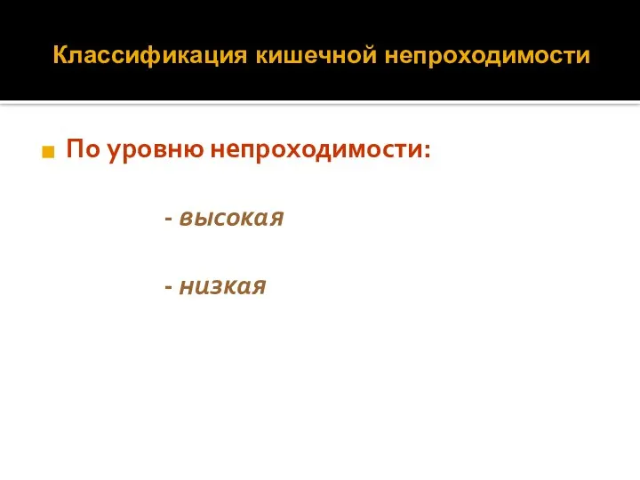 Классификация кишечной непроходимости По уровню непроходимости: - высокая - низкая