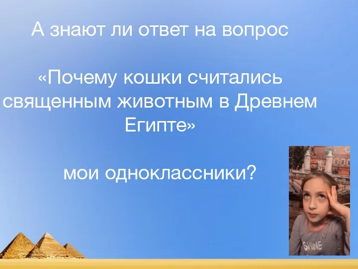 А знают ли ответ на вопрос «Почему кошки считались священным животным в Древнем Египте» мои одноклассники?