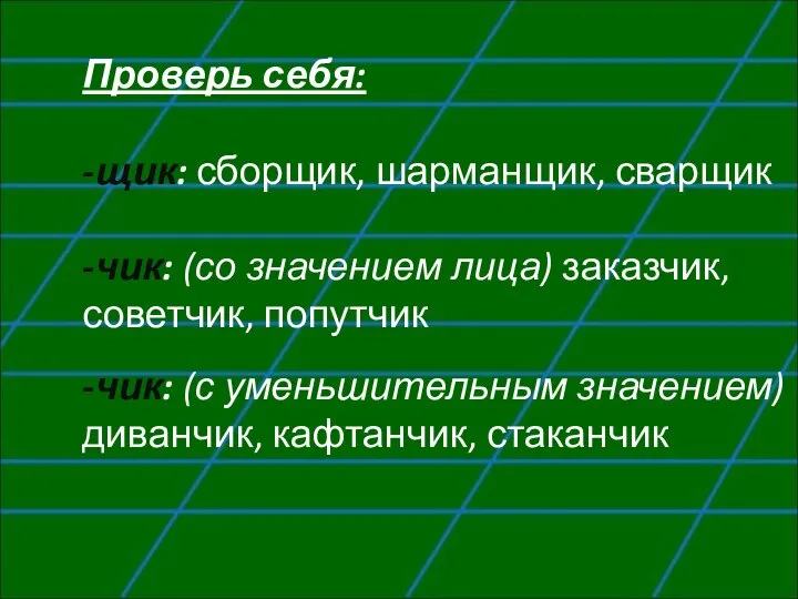 Проверь себя: -щик: сборщик, шарманщик, сварщик -чик: (со значением лица) заказчик,