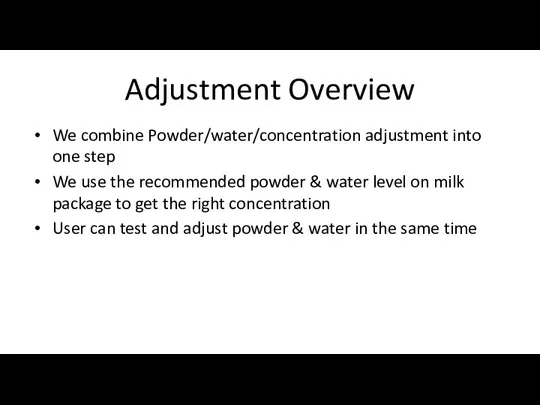 Adjustment Overview We combine Powder/water/concentration adjustment into one step We use