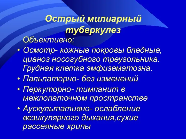 Острый милиарный туберкулез Объективно: Осмотр- кожные покровы бледные, цианоз носогубного треугольника.