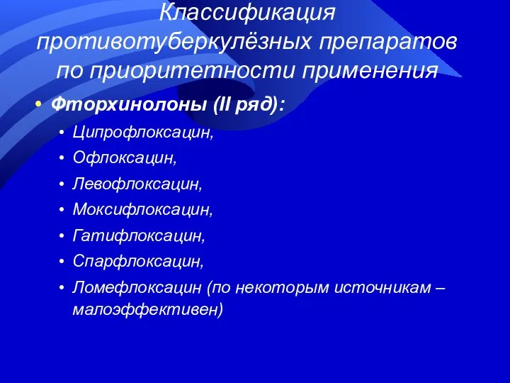 Классификация противотуберкулёзных препаратов по приоритетности применения Фторхинолоны (II ряд): Ципрофлоксацин, Офлоксацин,