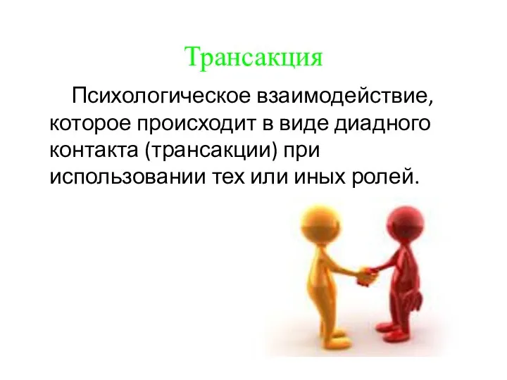 Трансакция Психологическое взаимодействие, которое происходит в виде диадного контакта (трансакции) при использовании тех или иных ролей.