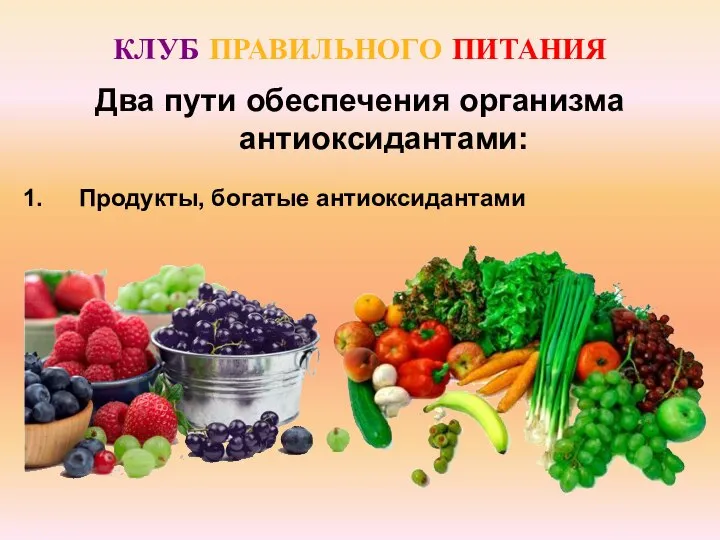 Продукты, богатые антиоксидантами КЛУБ ПРАВИЛЬНОГО ПИТАНИЯ Два пути обеспечения организма антиоксидантами: