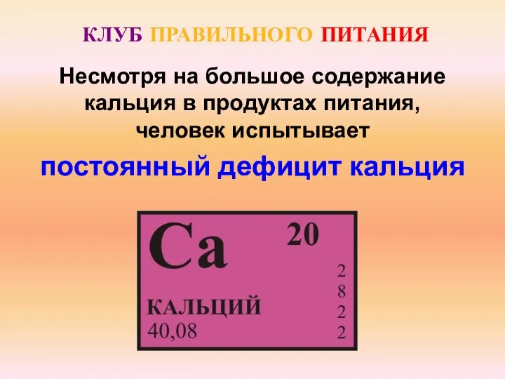 Несмотря на большое содержание кальция в продуктах питания, человек испытывает КЛУБ ПРАВИЛЬНОГО ПИТАНИЯ постоянный дефицит кальция