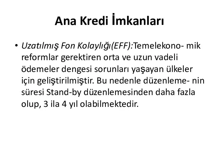 Ana Kredi İmkanları Uzatılmış Fon Kolaylığı(EFF):Temelekono- mik reformlar gerektiren orta ve