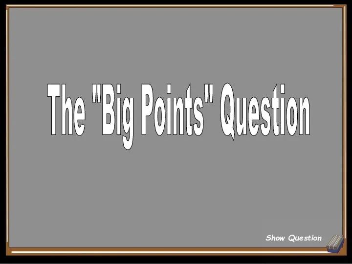 The "Big Points" Question Show Question