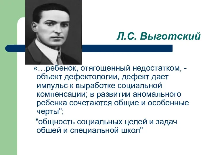 Л.С. Выготский «…ребенок, отягощенный недостатком, - объект дефектологии, дефект дает импульс