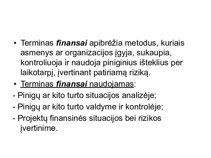 Terminas finansai apibrėžia metodus, kuriais asmenys ar organizacijos įgyja, sukaupia, kontroliuoja