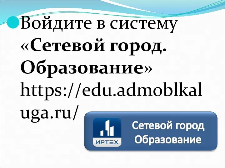 Войдите в систему «Сетевой город. Образование» https://edu.admoblkaluga.ru/