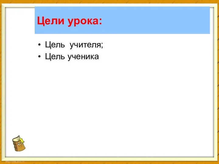 Цели урока: Цель учителя; Цель ученика