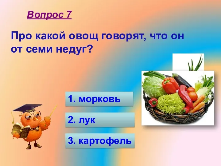 Про какой овощ говорят, что он от семи недуг? 1. морковь