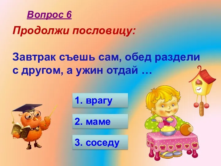 Продолжи пословицу: Завтрак съешь сам, обед раздели с другом, а ужин