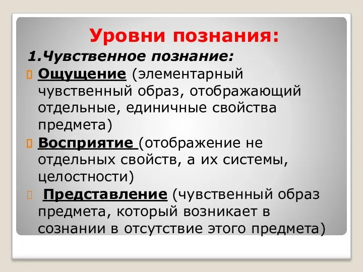 Уровни познания: 1.Чувственное познание: Ощущение (элементарный чувственный образ, отображающий отдельные, единичные