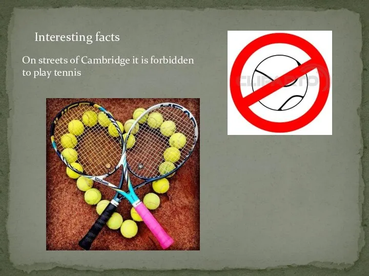 Interesting facts On streets of Cambridge it is forbidden to play tennis