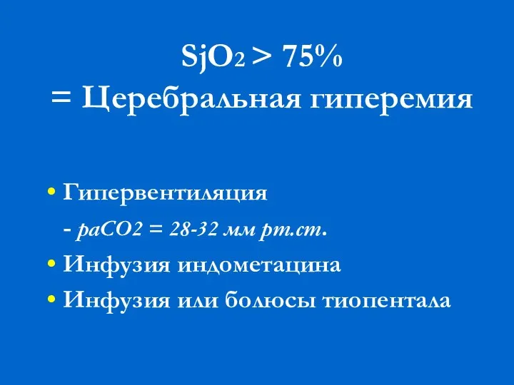 SjO2 > 75% = Церебральная гиперемия Гипервентиляция - раСО2 = 28-32