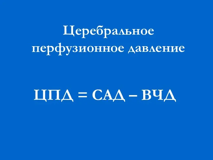 Церебральное перфузионное давление ЦПД = САД – ВЧД