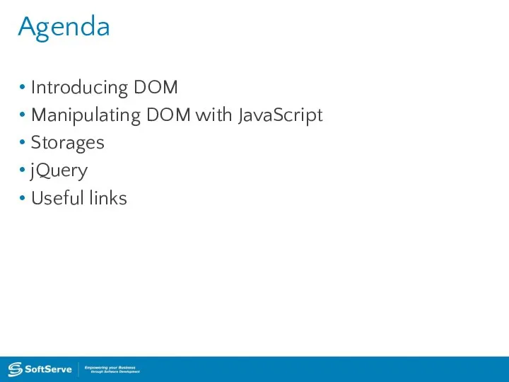 Agenda Introducing DOM Manipulating DOM with JavaScript Storages jQuery Useful links