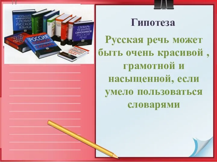 Гипотеза Русская речь может быть очень красивой , грамотной и насыщенной, если умело пользоваться словарями