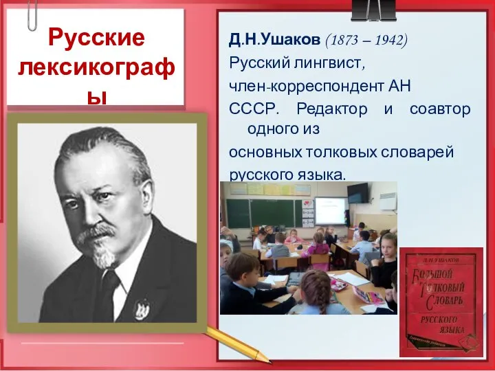 Д.Н.Ушаков (1873 – 1942) Русский лингвист, член-корреспондент АН СССР. Редактор и