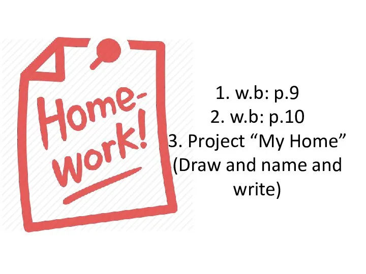 1. w.b: p.9 2. w.b: p.10 3. Project “My Home” (Draw and name and write)